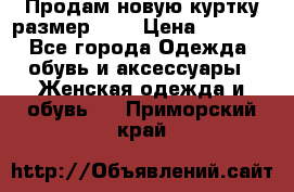 Продам новую куртку.размер 9XL › Цена ­ 1 500 - Все города Одежда, обувь и аксессуары » Женская одежда и обувь   . Приморский край